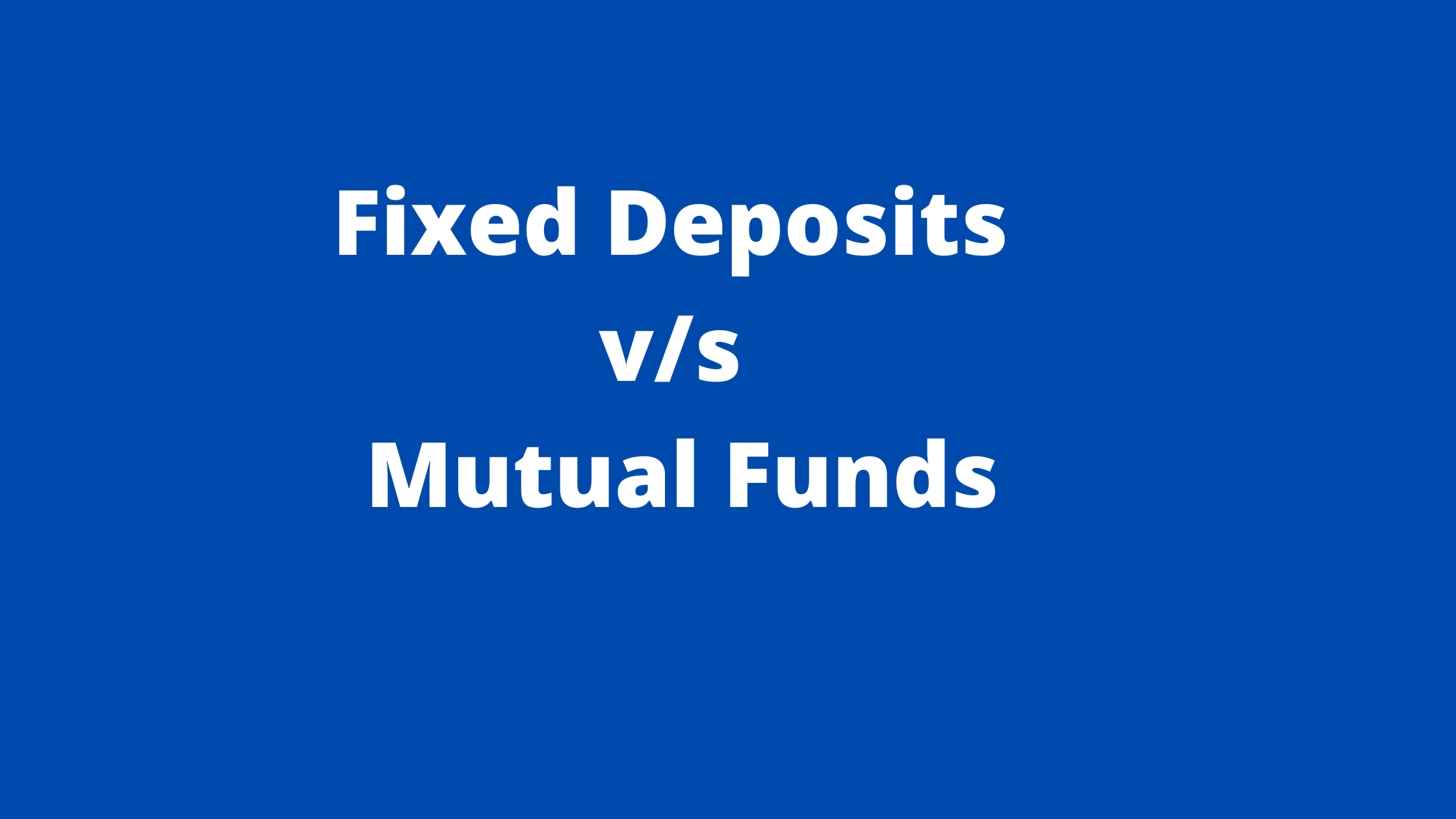 Fixed Deposits vs Mutual Funds – How to Manage Funds